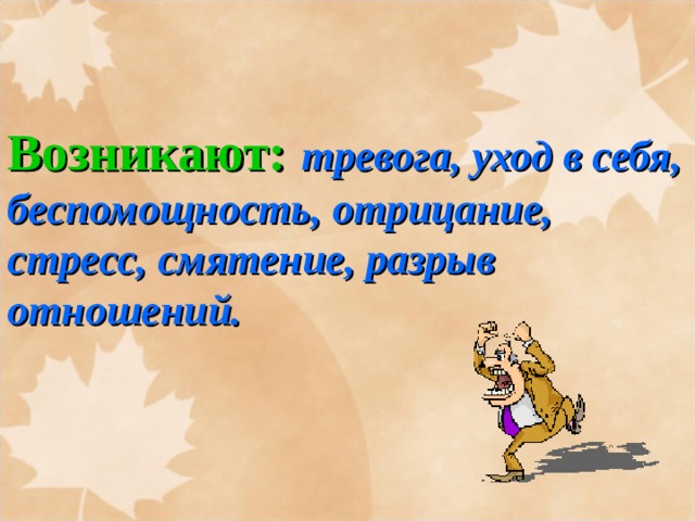 Возникают:  тревога, уход в себя, беспомощность, отрицание, стресс, смятение, разрыв отношений. 