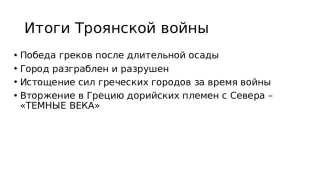 Итоги Троянской войны Победа греков после длительной осады Город разграблен и разрушен Истощение сил греческих городов за время войны Вторжение в Грецию дорийских племен с Севера – «ТЕМНЫЕ ВЕКА» 