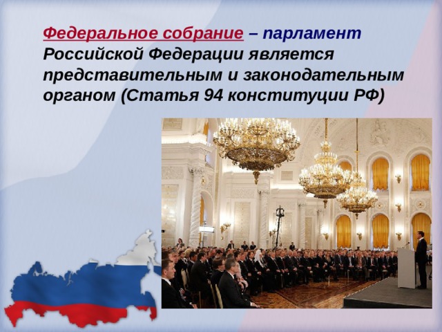 Федеральное собрание – парламент Российской Федерации является представительным и законодательным органом (Статья 94 конституции РФ) 