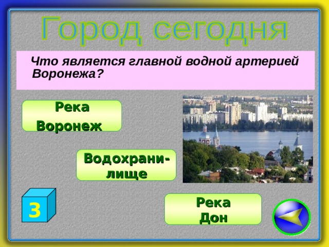  Что является главной водной артерией Воронежа? Река Воронеж  Водохрани- лище 3 Река Дон 