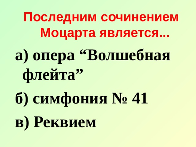Последним сочинением Моцарта является... а) опера “Волшебная флейта” б) симфония № 41 в) Реквием  