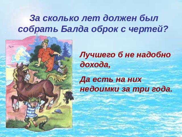 За сколько лет должен был собрать Балда оброк с чертей?  Лучшего б не надобно дохода, Да есть на них недоимки за три года. 