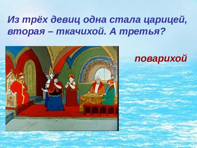 Из трёх девиц одна стала царицей, вторая – ткачихой. А третья? поварихой 