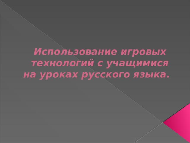 Использование игровых технологий с учащимися на уроках русского языка. 