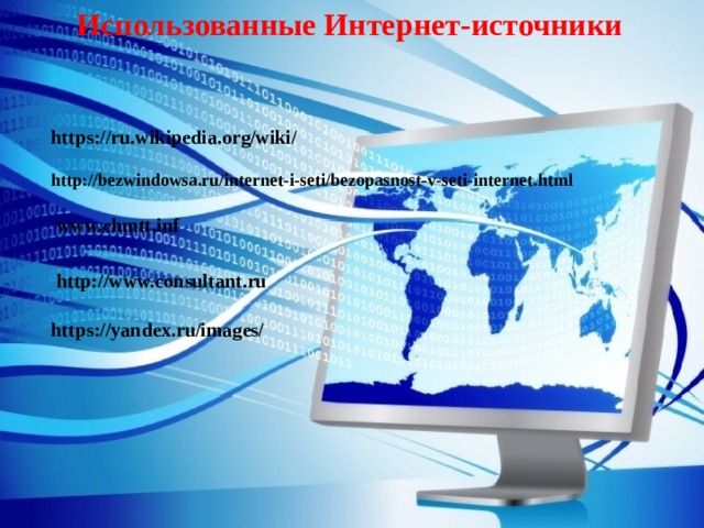 Использованные Интернет-источники https://ru.wikipedia.org/wiki/ http://bezwindowsa.ru/internet-i-seti/bezopasnost-v-seti-internet.html www.chmtt.inf http://www.consultant.ru https://yandex.ru/images/ 