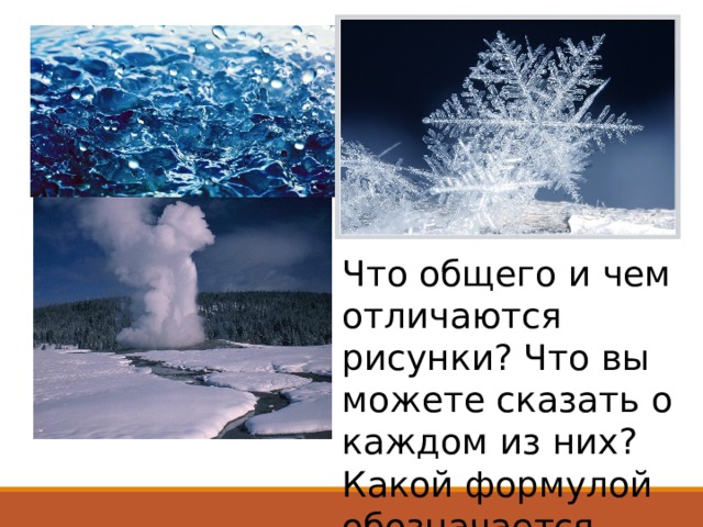 Что общего и чем отличаются рисунки? Что вы можете сказать о каждом из них?  Какой формулой обозначается вода? 