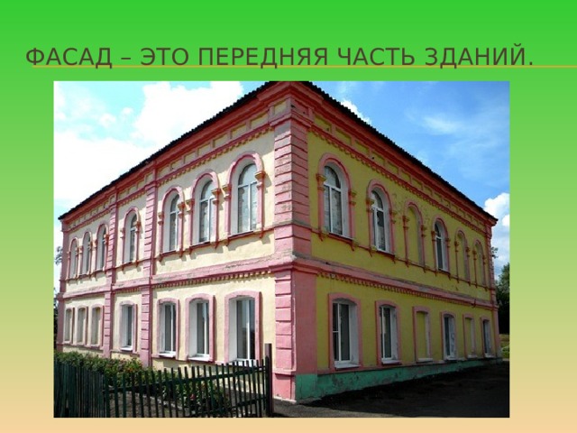 Фасад – это передняя часть зданий. 