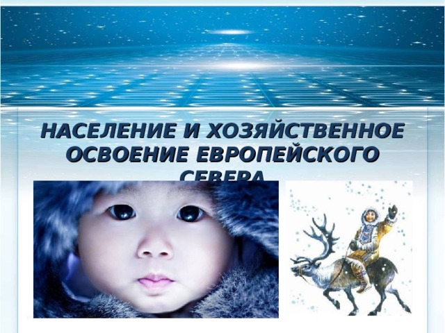 НАСЕЛЕНИЕ И ХОЗЯЙСТВЕННОЕ ОСВОЕНИЕ ЕВРОПЕЙСКОГО СЕВЕРА 