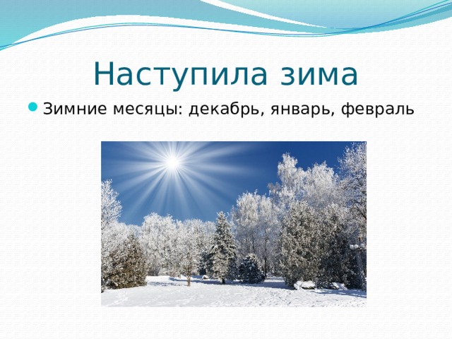 Наступила зима Зимние месяцы: декабрь, январь, февраль 