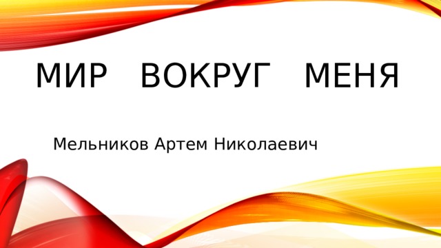 Мир вокруг меня Мельников Артем Николаевич 