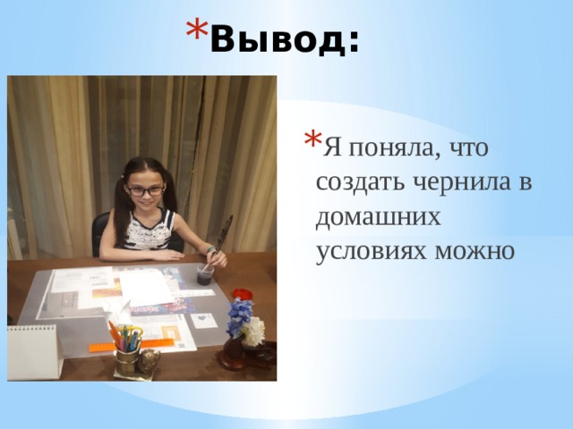 Вывод: Я поняла, что создать чернила в домашних условиях можно 