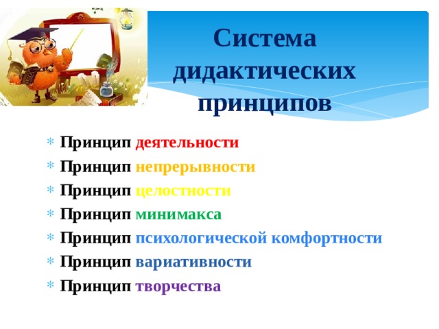 Система дидактических принципов Принцип  деятельности Принцип  непрерывности Принцип  целостности Принцип  минимакса Принцип  психологической комфортности Принцип  вариативности Принцип  творчества 