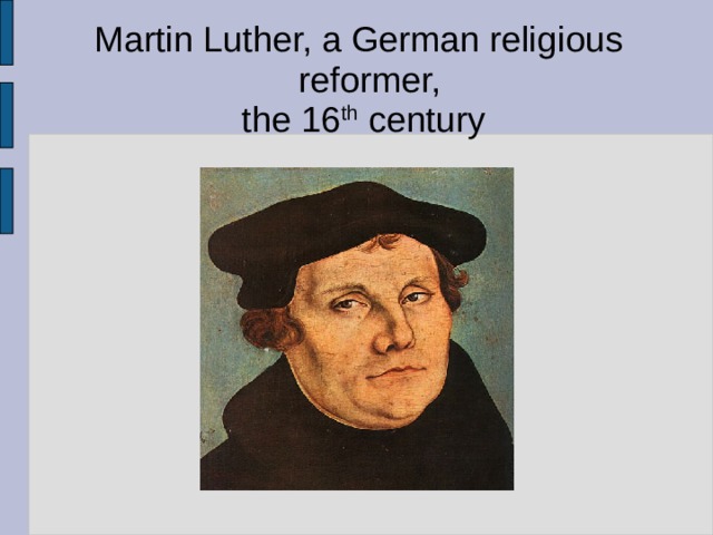 Martin Luther, a German religious reformer,  the 16 th century 