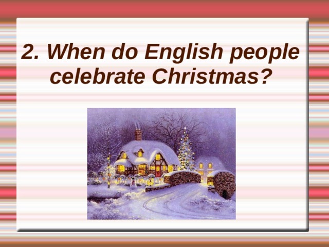 2. When do English people celebrate Christmas? 