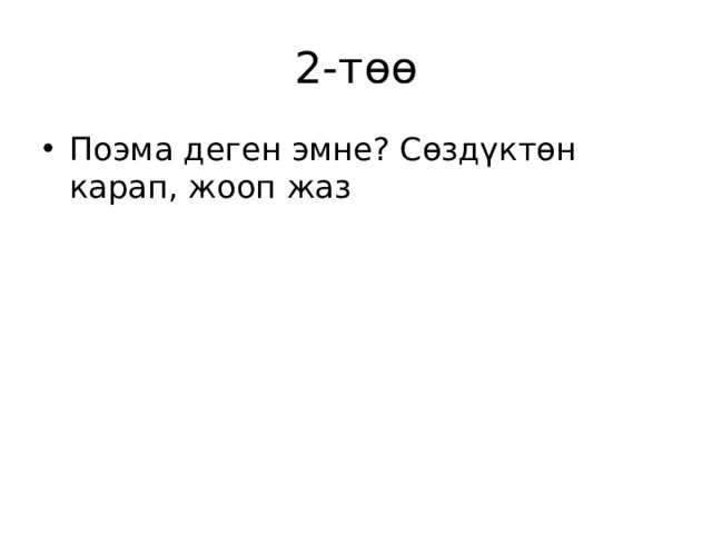 2-төө Поэма деген эмне? Сөздүктөн карап, жооп жаз 
