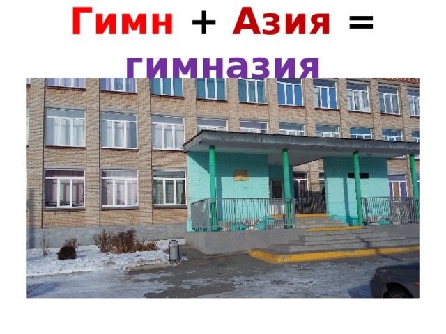 Гимн + Азия = гимназия 