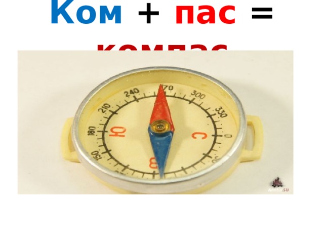Ком + пас = компас 