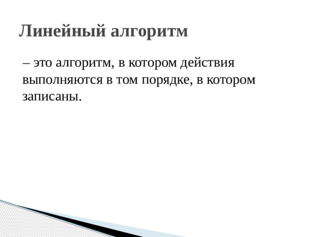 Линейный алгоритм – это алгоритм, в котором действия выполняются в том порядке, в котором записаны. 