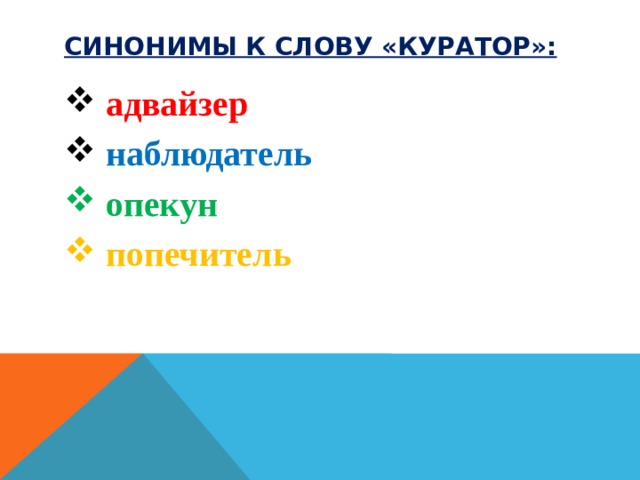 Синонимы к слову «куратор»:  адвайзер  наблюдатель  опекун  попечитель 