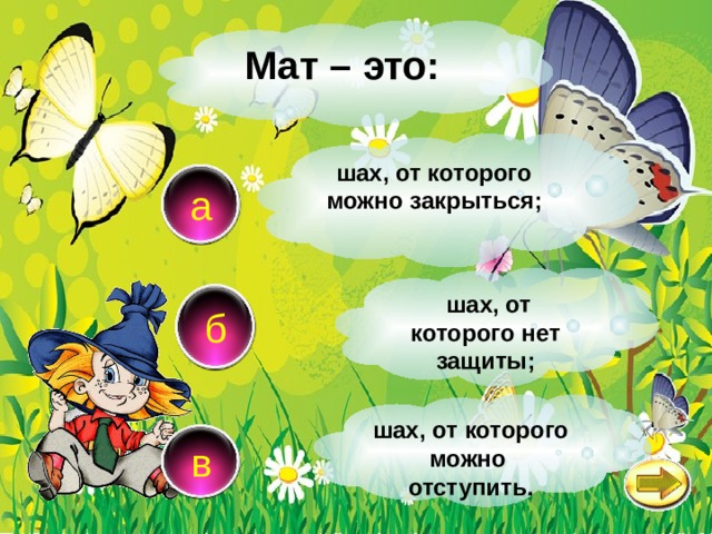 Мат – это: шах, от которого можно закрыться; а  шах, от которого нет защиты; б шах, от которого можно отступить. в 
