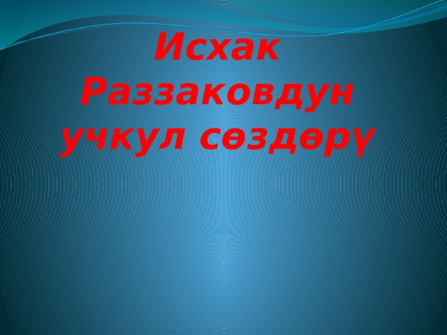 Исхак Раззаковдун учкул сөздөрү 