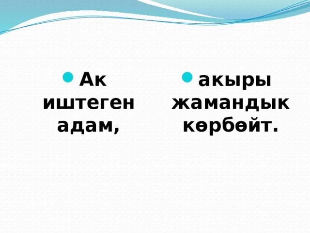 Ак иштеген адам, акыры жамандык көрбөйт. 