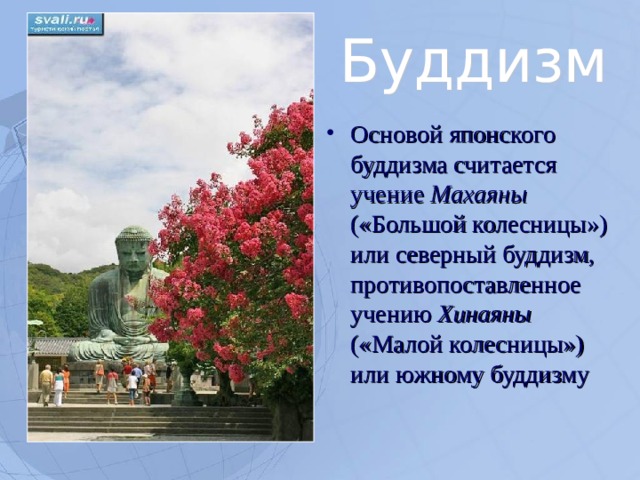 Основой японского буддизма считается учение Махаяны («Большой колесницы») или северный буддизм, противопоставленное учению Хинаяны («Малой колесницы») или южному буддизму  