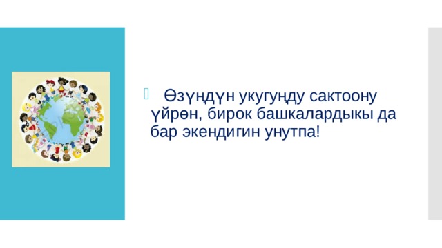  Өзүңдүн укугуңду сактоону үйрөн, бирок башкалардыкы да бар экендигин унутпа!  