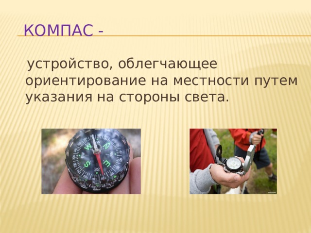  Компас -  устройство, облегчающее ориентирование на местности путем указания на стороны света. 