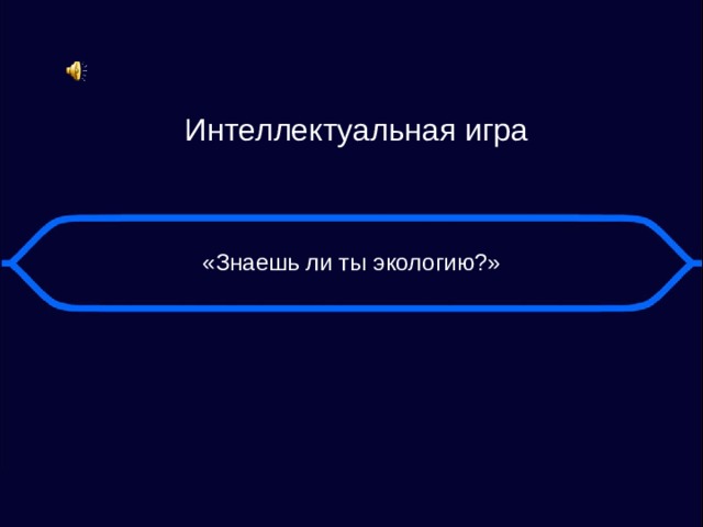 Интеллектуальная игра «Знаешь ли ты экологию?»  