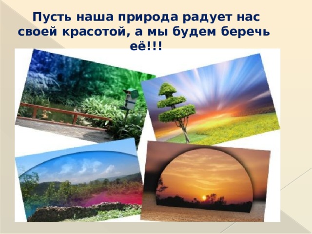 Пусть наша природа радует нас своей красотой, а мы будем беречь её!!!  