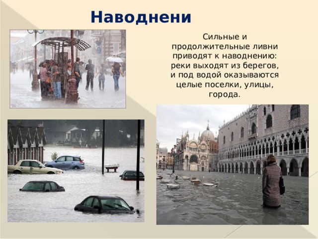 Наводнения Сильные и продолжительные ливни приводят к наводнению: реки выходят из берегов, и под водой оказываются целые поселки, улицы, города.  
