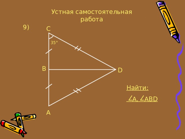 Устная самостоятельная работа 9 ) C 35° B D Найти:  A, ABD A 