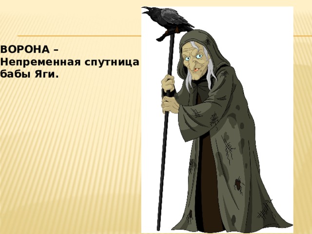 ВОРОНА – Непременная спутница бабы Яги. 