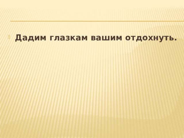Дадим глазкам вашим отдохнуть. 