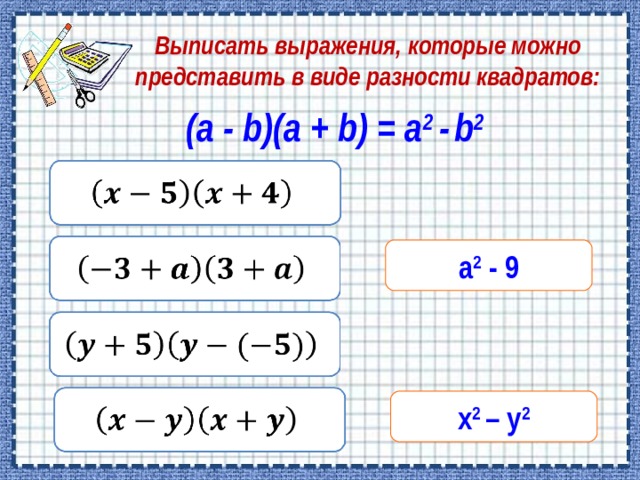 Выписать выражения, которые можно представить в виде разности квадратов: (a - b)(a + b) = a 2 -  b 2 a 2 - 9 x 2 – y 2 