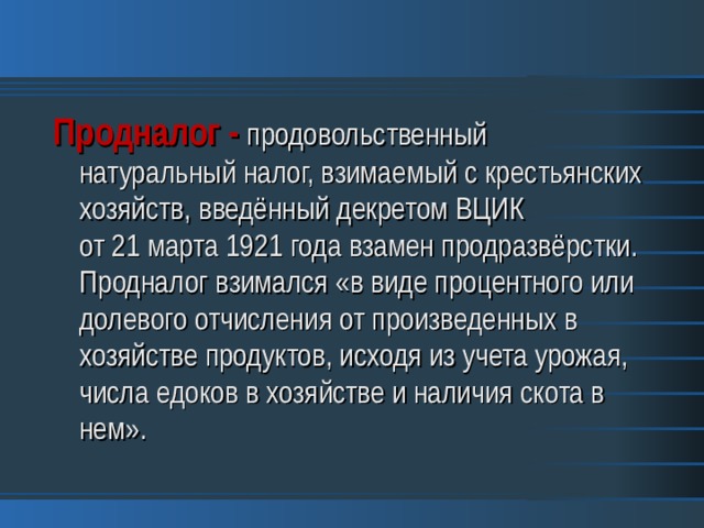 Продналог - продовольственный натуральный налог, взимаемый с крестьянских хозяйств, введённый декретом ВЦИК  от 21 марта 1921 года взамен продразвёрстки. Продналог взимался «в виде процентного или долевого отчисления от произведенных в хозяйстве продуктов, исходя из учета урожая, числа едоков в хозяйстве и наличия скота в нем». 