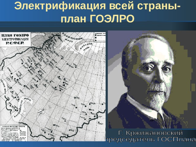 Электрификация всей страны- план ГОЭЛРО План был рассчитан на 10-15 лет и состоял из двух основных программ. Программа А предусматривала восстановление и реконструкцию  довоенной электроэнергетики. Программа Б —  строительство 30 электростанций (20 тепловых и 10 ГЭС)  в основных регионах страны с учетом их природных ресурсов и потребностей развития промышленности 