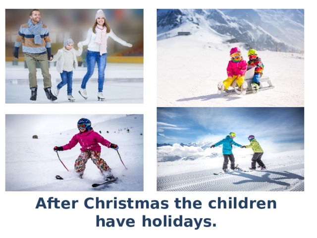 After Christmas the children have holidays. 