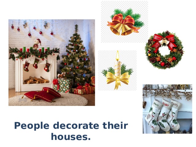 People decorate their houses. 