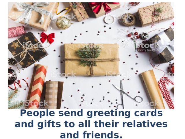 People send greeting cards and gifts to all their relatives and friends. 