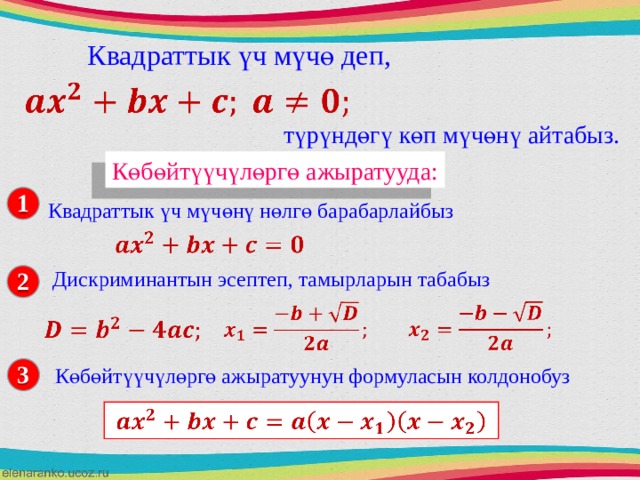 Квадраттык үч мүчө деп,   т үрүндөгү көп мүчөнү айтабыз. К өбөйтүүчүлөргө ажыратууда: 1 Квадраттык үч мүчөн ү нөлгө барабарлайбыз   Дискриминантын эсептеп, тамырларын табабыз 2         3 К өбөйтүүчүлөргө ажыратуунун формуласын колдонобуз   