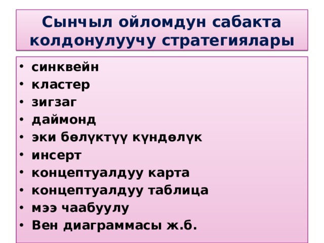 Сынчыл ойломдун сабакта колдонулуучу стратегиялары синквейн кластер зигзаг даймонд эки бөлүктүү күндөлүк инсерт концептуалдуу карта концептуалдуу таблица мээ чаабуулу Вен диаграммасы ж.б. 