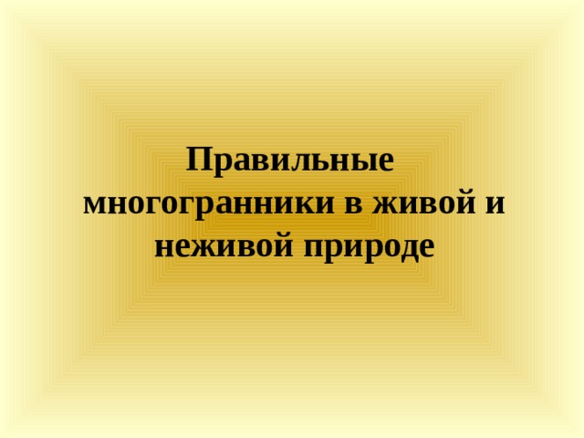 Правильные многогранники в живой и неживой природе 