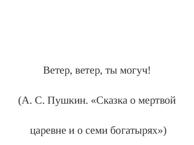 Ветер, ветер, ты могуч! (А. С. Пушкин. «Сказка о мертвой  царевне и о семи богатырях») 