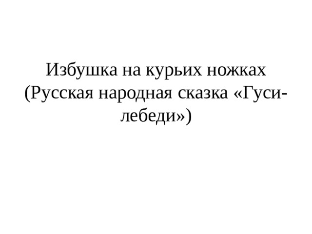 Избушка на курьих ножках (Русская народная сказка «Гуси-лебеди») 