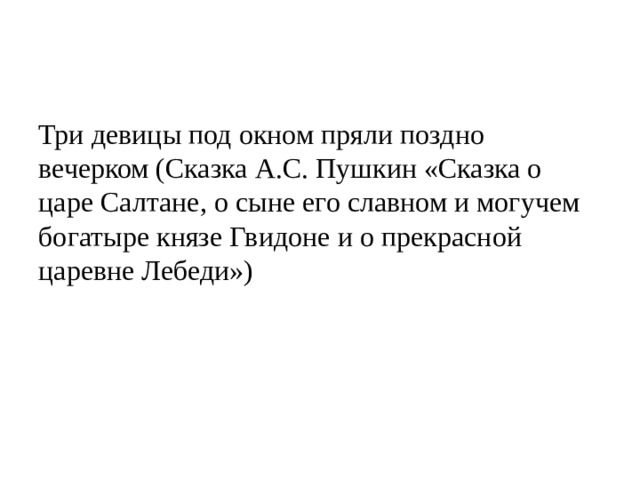 Три девицы под окном пряли поздно вечерком (Сказка А.С. Пушкин «Сказка о царе Салтане, о сыне его славном и могучем богатыре князе Гвидоне и о прекрасной царевне Лебеди») 