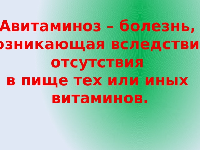 Авитаминоз – болезнь, возникающая вследствие отсутствия в пище тех или иных витаминов. 