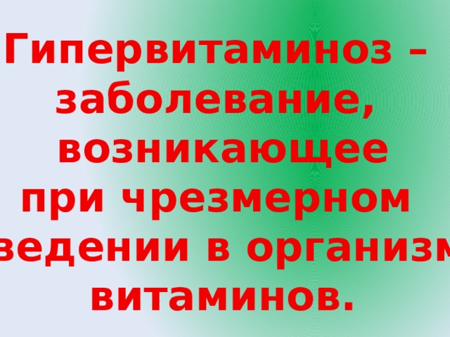 Гипервитаминоз – заболевание, возникающее при чрезмерном введении в организм витаминов. 
