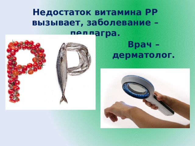 Недостаток витамина РР вызывает, заболевание – пеллагра. Врач – дерматолог. 